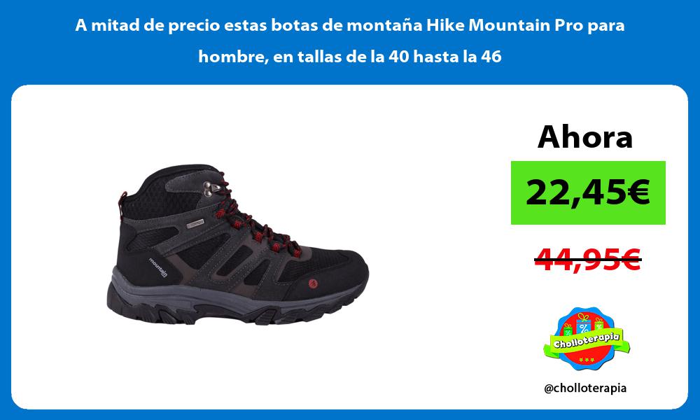 A mitad de precio estas botas de montaña Hike Mountain Pro para hombre en tallas de la 40 hasta la 46