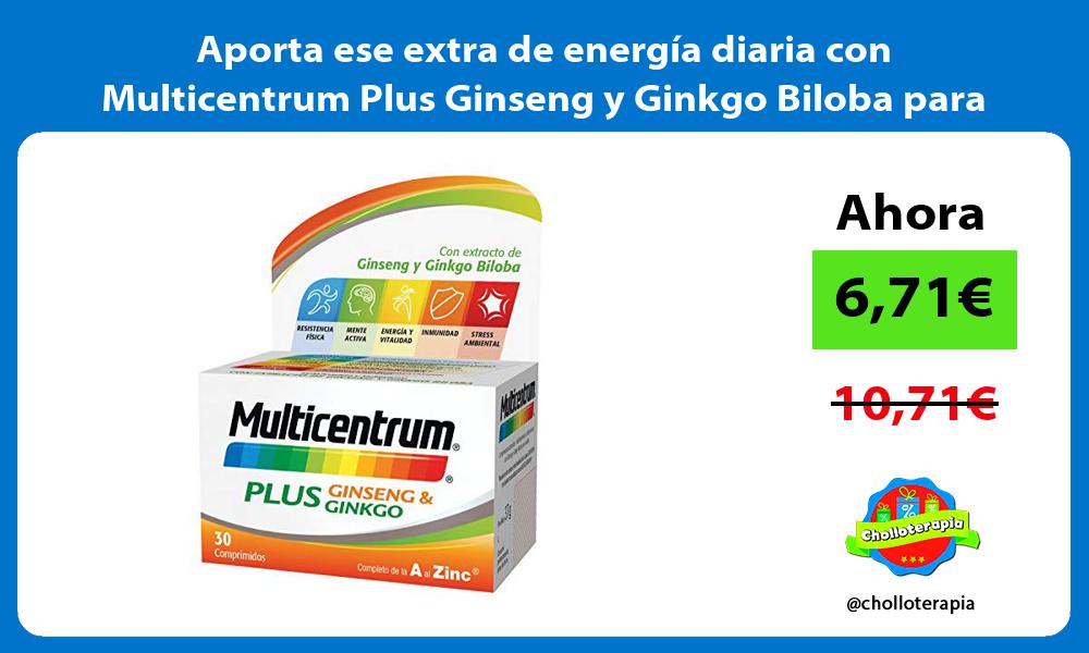 Aporta ese extra de energía diaria con Multicentrum Plus Ginseng y Ginkgo Biloba para adultos