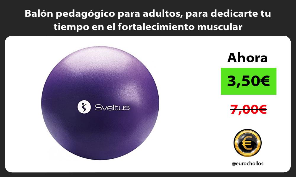 Balón pedagógico para adultos para dedicarte tu tiempo en el fortalecimiento muscular