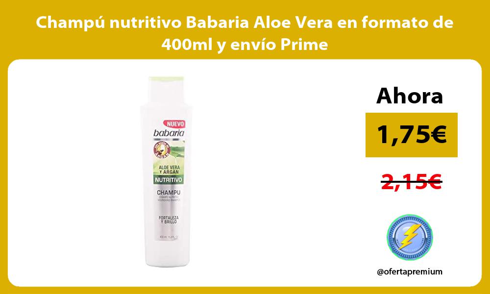 Champú nutritivo Babaria Aloe Vera en formato de 400ml y envío Prime