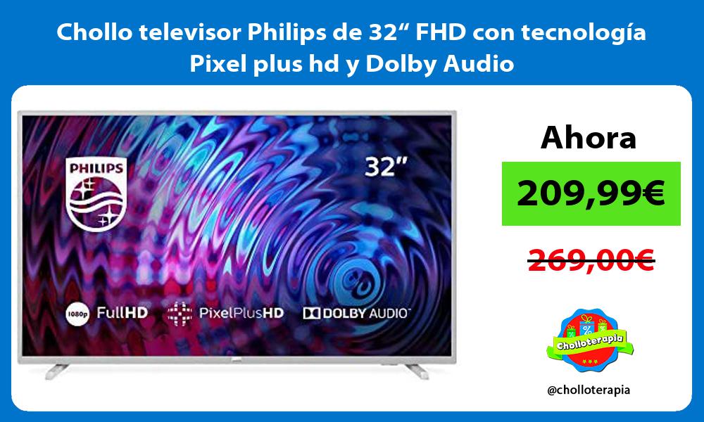 Chollo televisor Philips de 32“ FHD con tecnología Pixel plus hd y Dolby Audio
