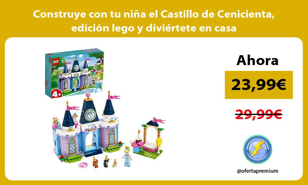 Construye con tu niña el Castillo de Cenicienta edición lego y diviértete en casa