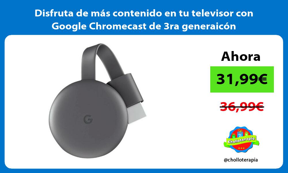 Disfruta de más contenido en tu televisor con Google Chromecast de 3ra generaicón