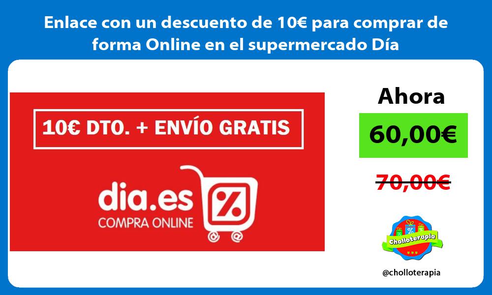 Enlace con un descuento de 10€ para comprar de forma Online en el supermercado Día
