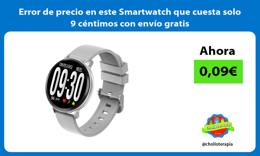 Error de precio en este Smartwatch que cuesta solo 9 céntimos con envío gratis