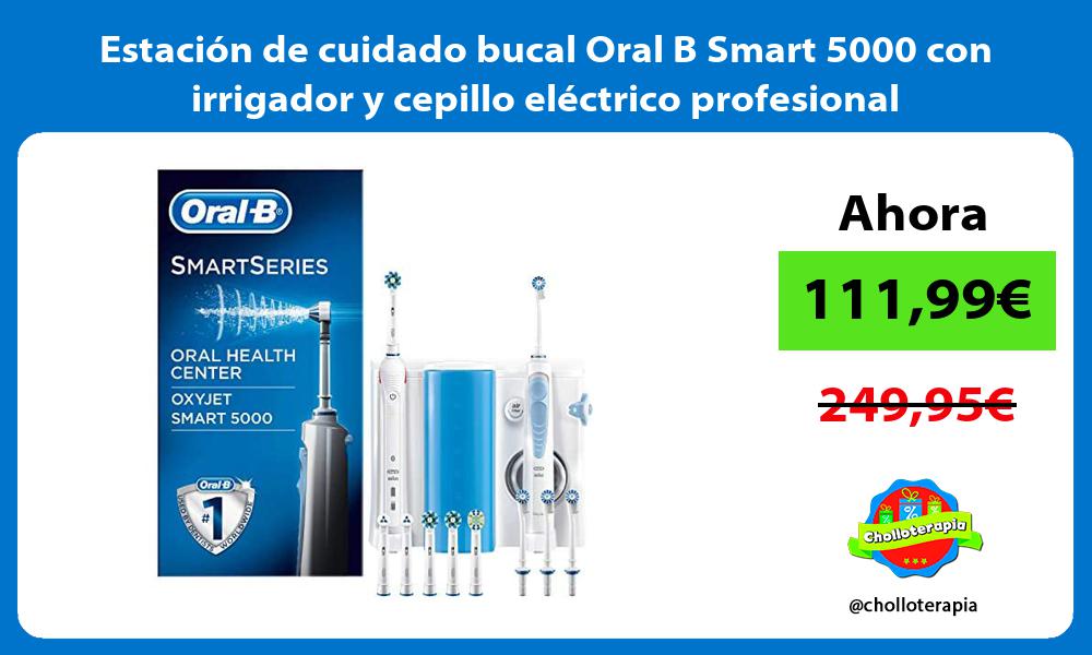 Estación de cuidado bucal Oral B Smart 5000 con irrigador y cepillo eléctrico profesional