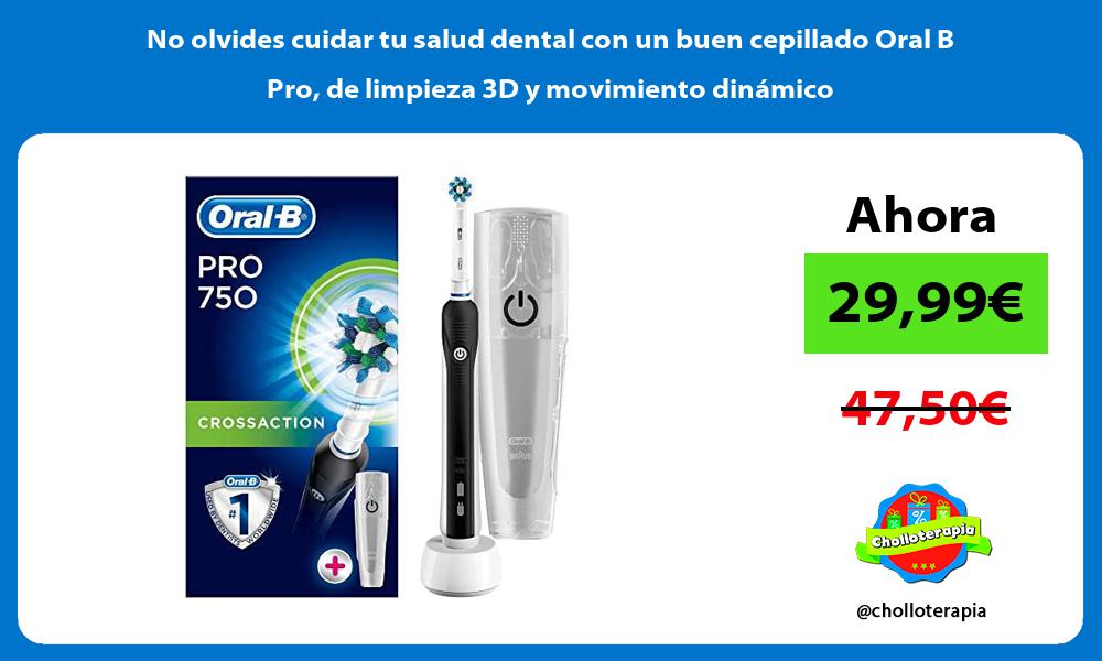 No olvides cuidar tu salud dental con un buen cepillado Oral B Pro de limpieza 3D y movimiento dinámico