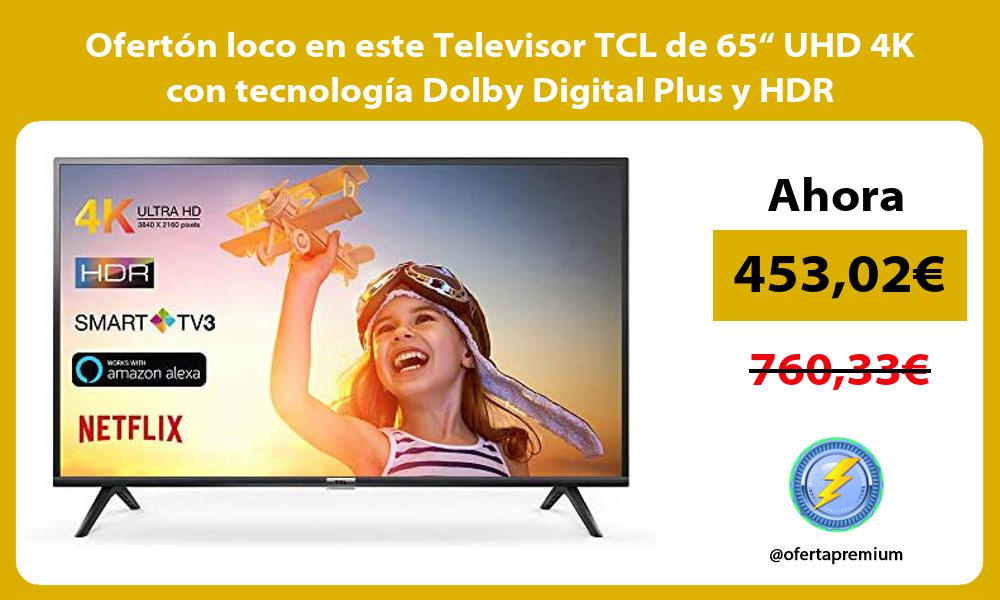 Ofertón loco en este Televisor TCL de 65“ UHD 4K con tecnología Dolby Digital Plus y HDR
