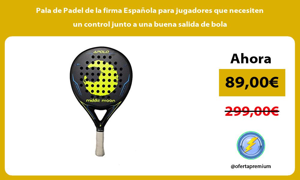 Pala de Padel de la firma Española para jugadores que necesiten un control junto a una buena salida de bola