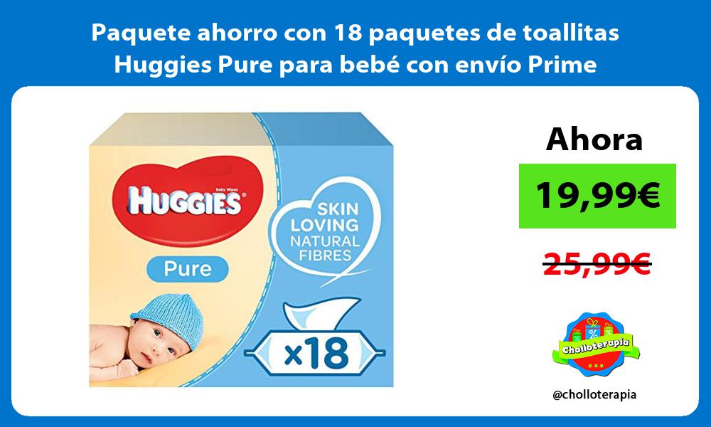 Paquete ahorro con 18 paquetes de toallitas Huggies Pure para bebé con envío Prime