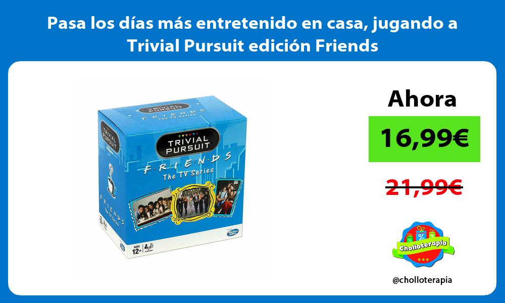 Pasa los días más entretenido en casa jugando a Trivial Pursuit edición Friends