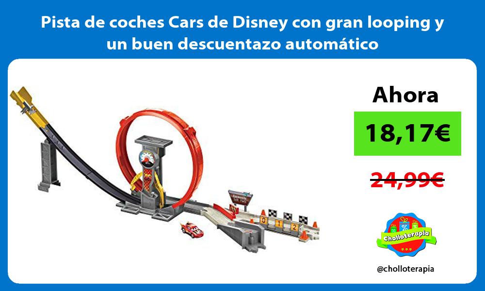 Pista de coches Cars de Disney con gran looping y un buen descuentazo automático