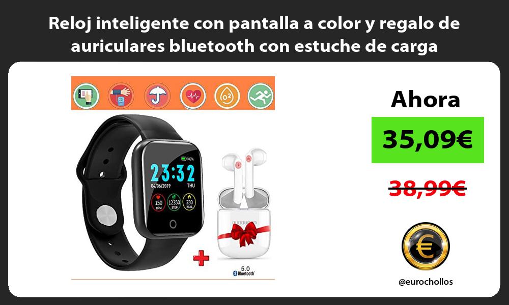 Reloj inteligente con pantalla a color y regalo de auriculares bluetooth con estuche de carga