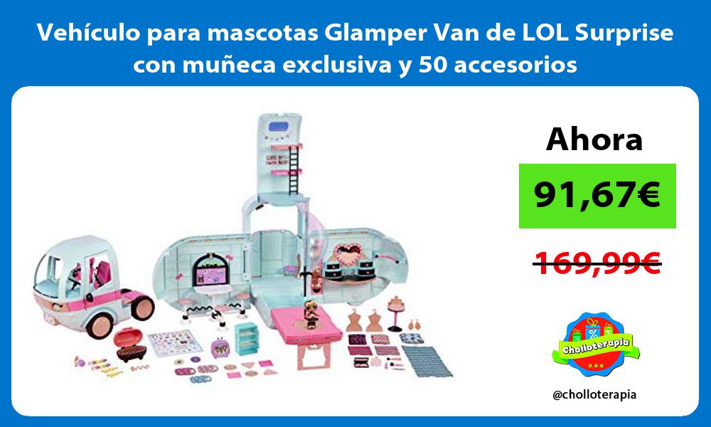Vehículo para mascotas Glamper Van de LOL Surprise con muñeca exclusiva y 50 accesorios