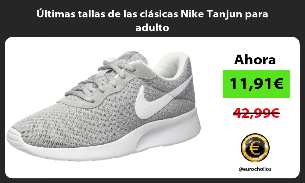 ltimas tallas de las clásicas Nike Tanjun para adulto
