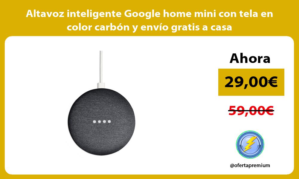 Altavoz inteligente Google home mini con tela en color carbón y envío gratis a casa
