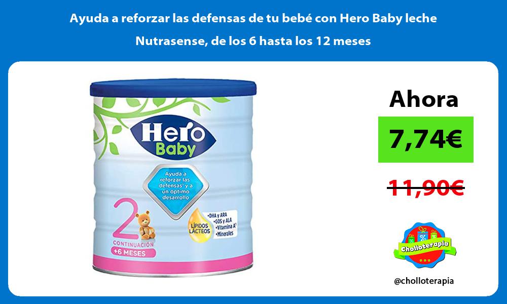 Ayuda a reforzar las defensas de tu bebé con Hero Baby leche Nutrasense de los 6 hasta los 12 meses