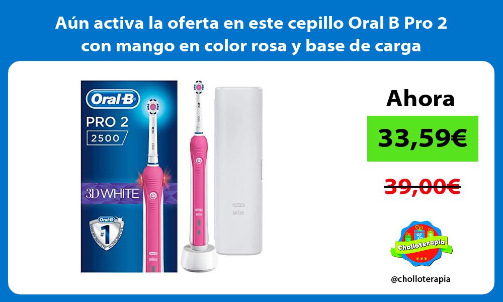 Aún activa la oferta en este cepillo Oral B Pro 2 con mango en color rosa y base de carga