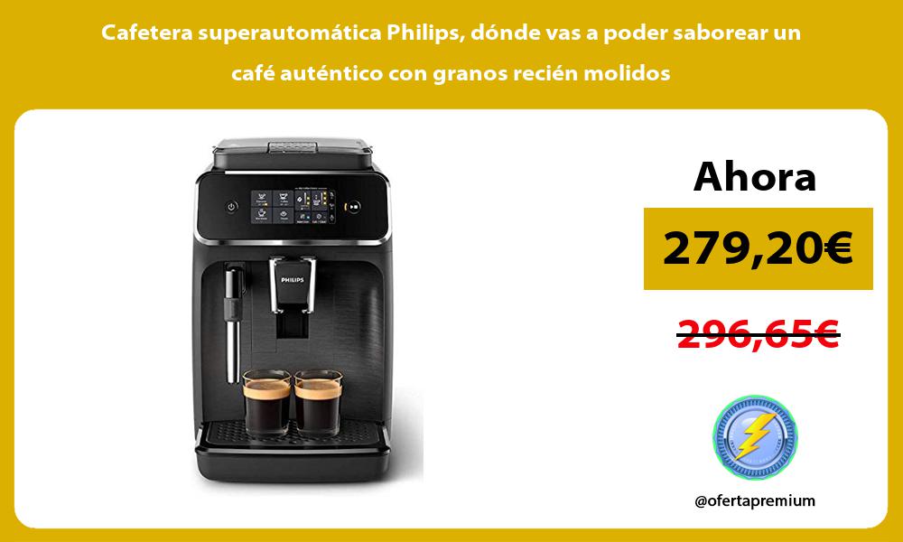 Cafetera superautomática Philips dónde vas a poder saborear un café auténtico con granos recién molidos