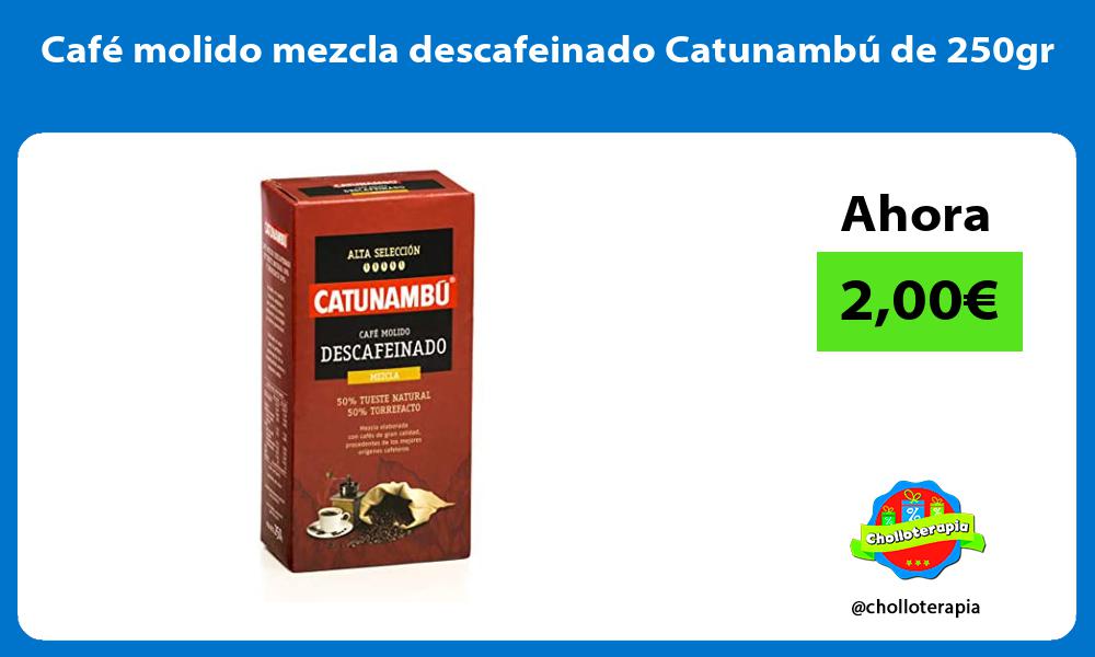 Café molido mezcla descafeinado Catunambú de 250gr