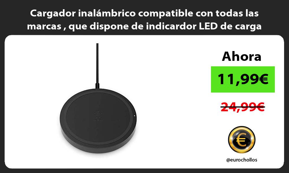 Cargador inalámbrico compatible con todas las marcas que dispone de indicardor LED de carga