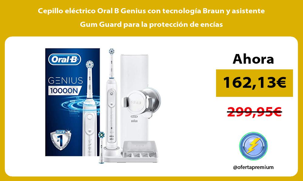 Cepillo eléctrico Oral B Genius con tecnología Braun y asistente Gum Guard para la protección de encías