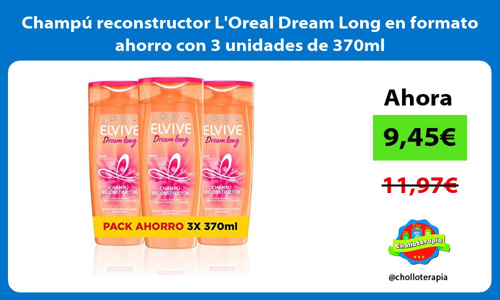 Champú reconstructor LOreal Dream Long en formato ahorro con 3 unidades de 370ml