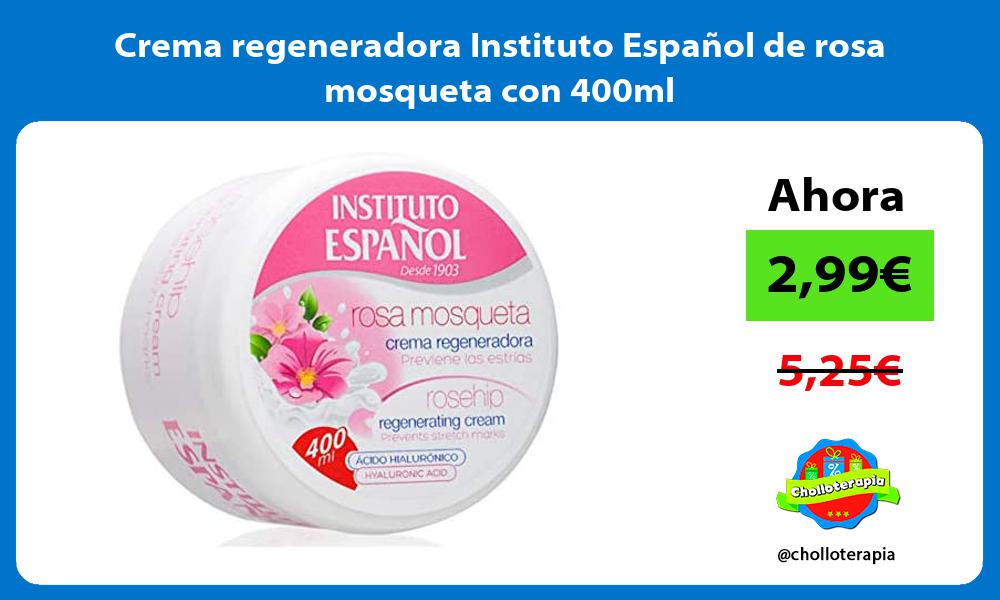 Crema regeneradora Instituto Español de rosa mosqueta con 400ml