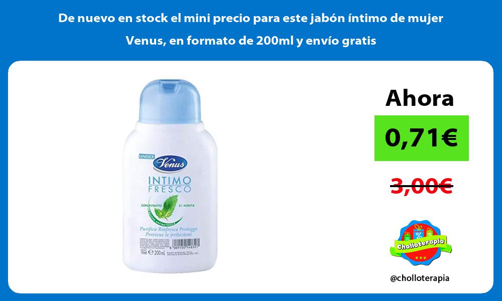 De nuevo en stock el mini precio para este jabón íntimo de mujer Venus en formato de 200ml y envío gratis