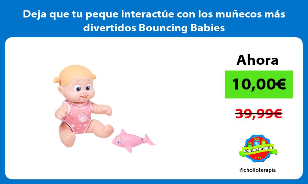 Deja que tu peque interactúe con los muñecos más divertidos Bouncing Babies