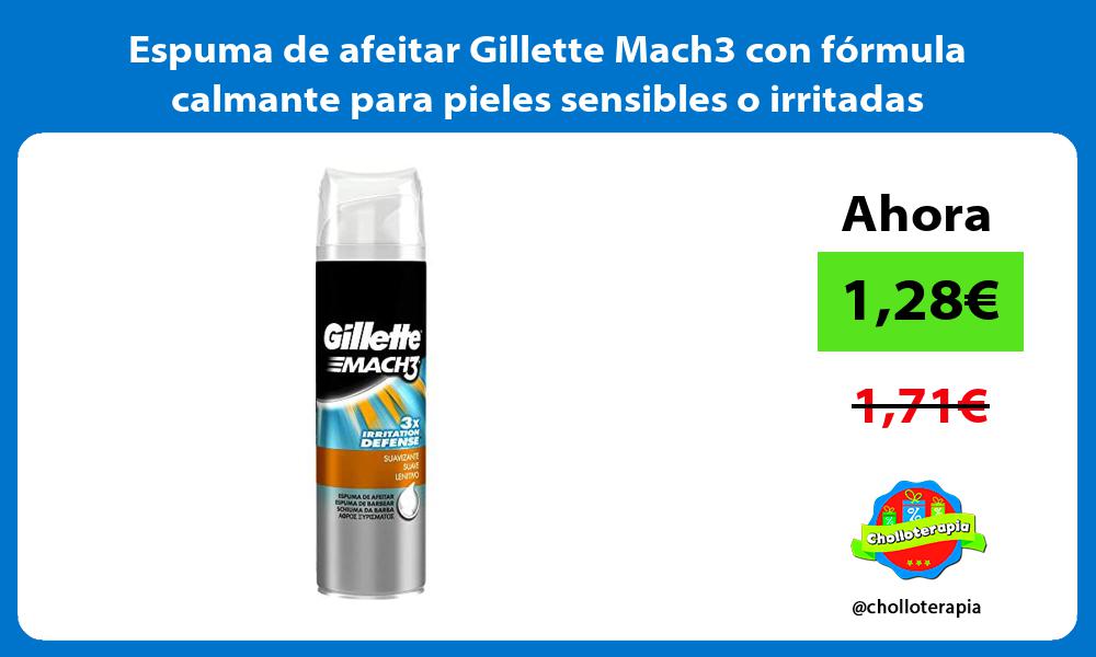 Espuma de afeitar Gillette Mach3 con fórmula calmante para pieles sensibles o irritadas