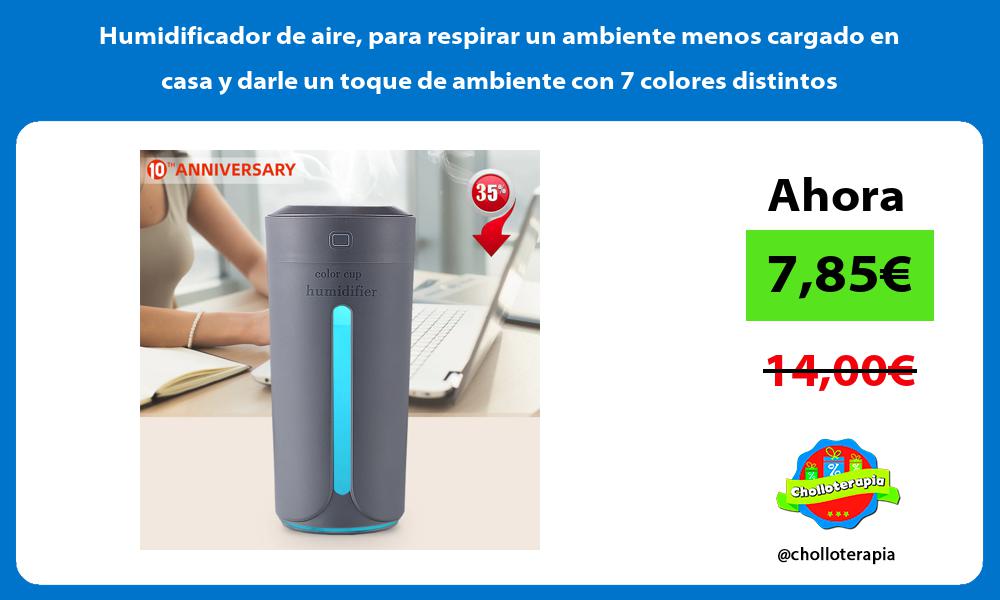 Humidificador de aire para respirar un ambiente menos cargado en casa y darle un toque de ambiente con 7 colores distintos