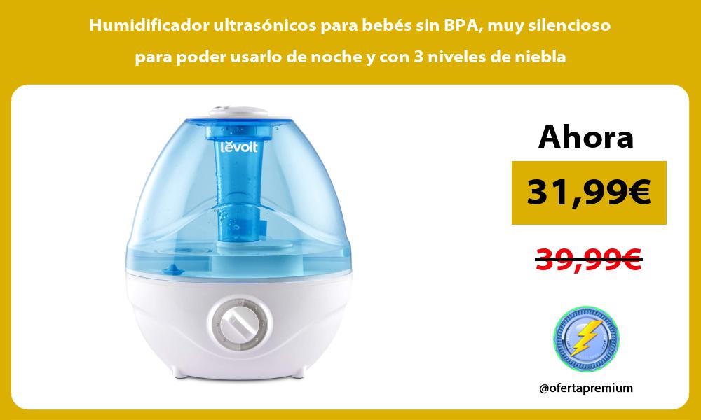 Humidificador ultrasónicos para bebés sin BPA muy silencioso para poder usarlo de noche y con 3 niveles de niebla