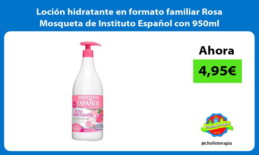 Loción hidratante en formato familiar Rosa Mosqueta de Instituto Español con 950ml