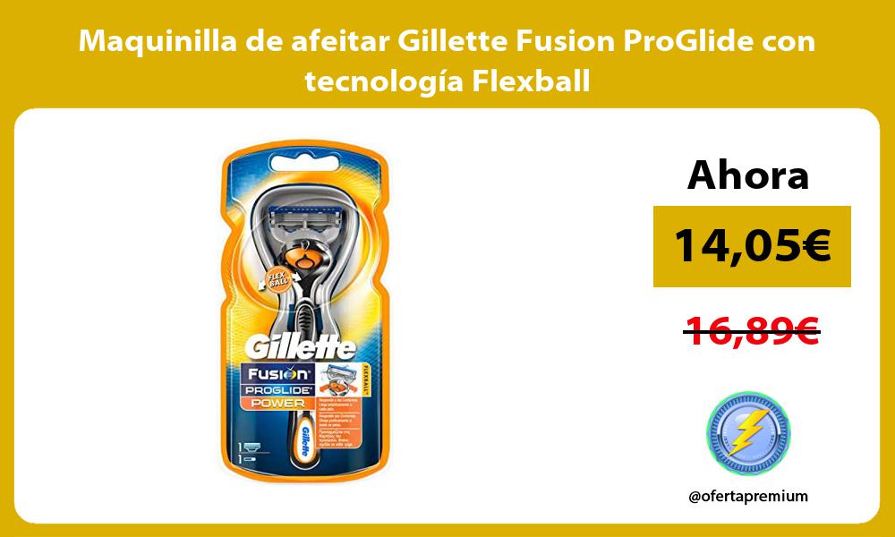 Maquinilla de afeitar Gillette Fusion ProGlide con tecnología Flexball