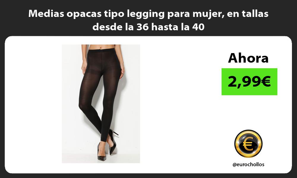 Medias opacas tipo legging para mujer en tallas desde la 36 hasta la 40