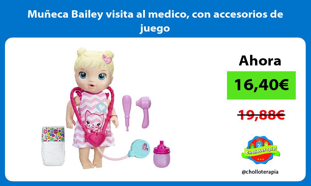 Muñeca Bailey visita al medico con accesorios de juego