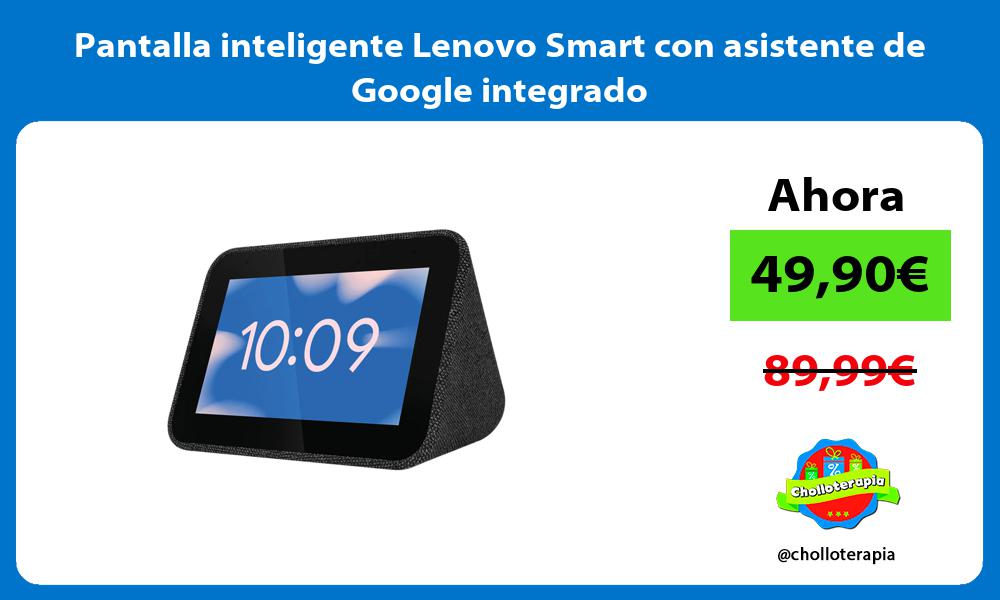 Pantalla inteligente Lenovo Smart con asistente de Google integrado