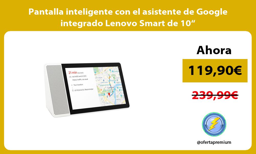 Pantalla inteligente con el asistente de Google integrado Lenovo Smart de 10“