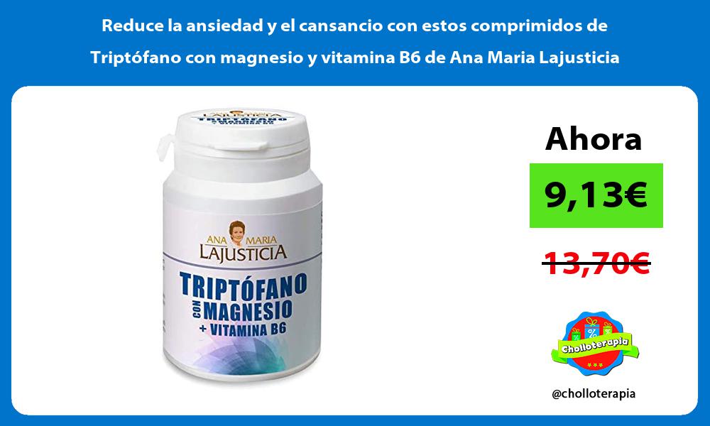 Reduce la ansiedad y el cansancio con estos comprimidos de Triptófano con magnesio y vitamina B6 de Ana Maria Lajusticia