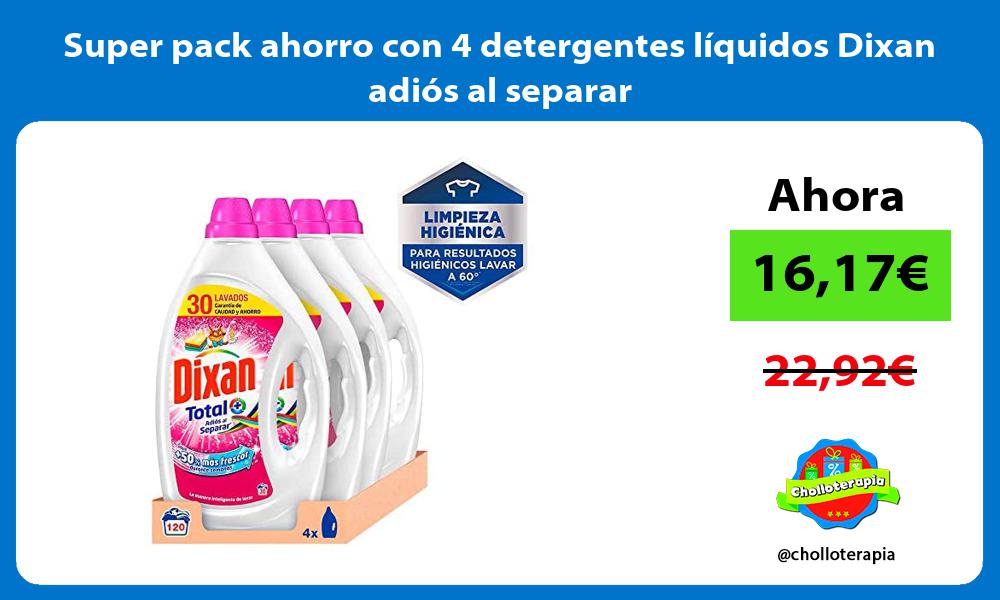 Super pack ahorro con 4 detergentes líquidos Dixan adiós al separar