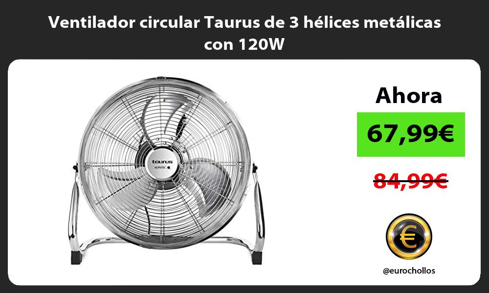 Ventilador circular Taurus de 3 hélices metálicas con 120W
