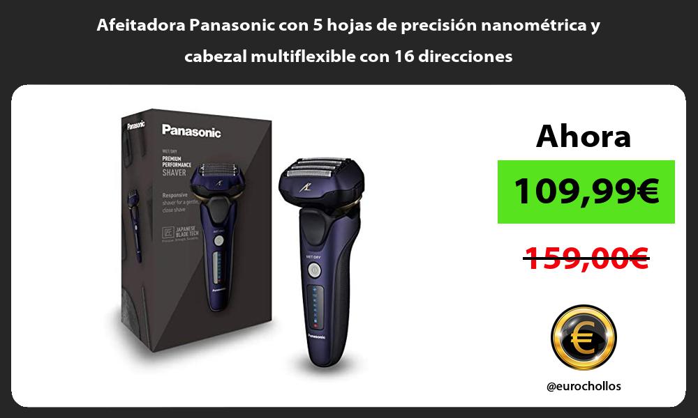 Afeitadora Panasonic con 5 hojas de precisión nanométrica y cabezal multiflexible con 16 direcciones