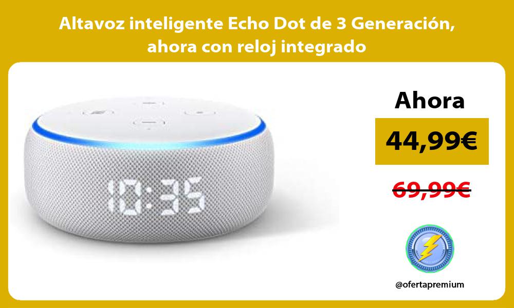 Altavoz inteligente Echo Dot de 3 Generación ahora con reloj integrado