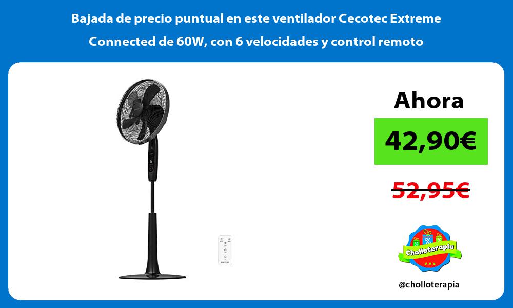 Bajada de precio puntual en este ventilador Cecotec Extreme Connected de 60W con 6 velocidades y control remoto