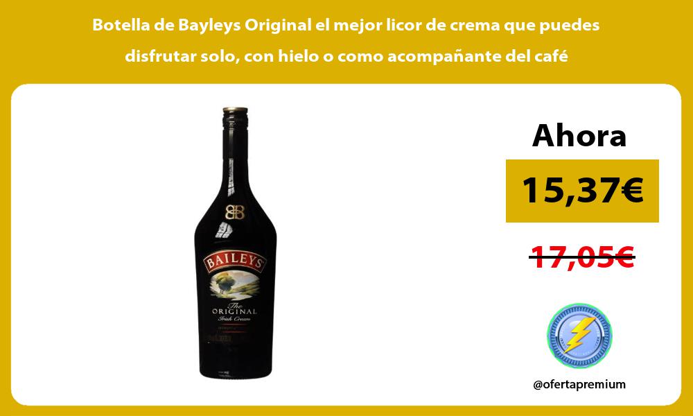 Botella de Bayleys Original el mejor licor de crema que puedes disfrutar solo con hielo o como acompañante del café