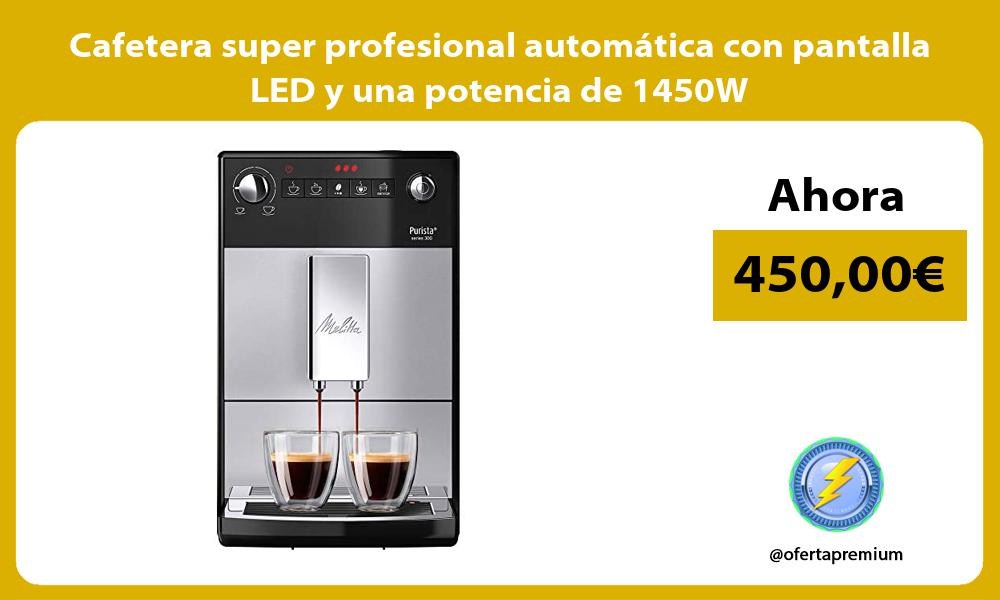Cafetera super profesional automática con pantalla LED y una potencia de 1450W