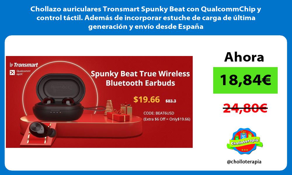 Chollazo auriculares Tronsmart Spunky Beat con QualcommChip y control táctil Además de incorporar estuche de carga de última generación y envío desde España