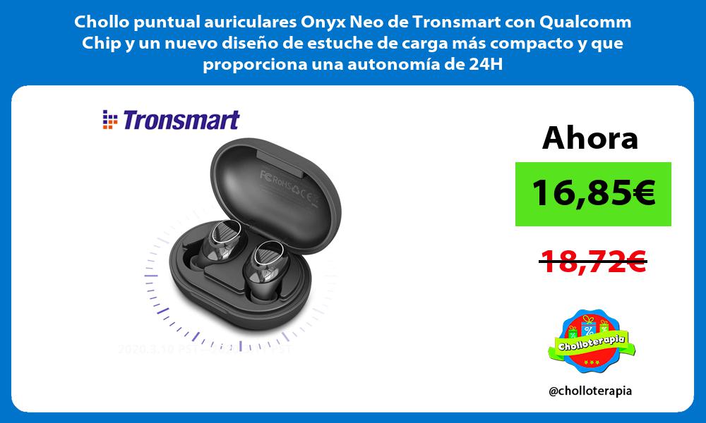 Chollo puntual auriculares Onyx Neo de Tronsmart con Qualcomm Chip y un nuevo diseño de estuche de carga más compacto y que proporciona una autonomía de 24H