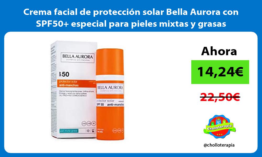 Crema facial de protección solar Bella Aurora con SPF50 especial para pieles mixtas y grasas